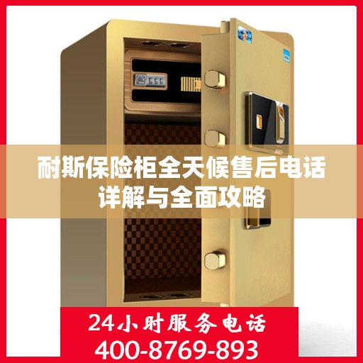 耐斯保险柜全天候售后电话详解与全面攻略