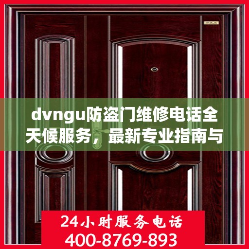 dvngu防盗门维修电话全天候服务，最新专业指南与攻略