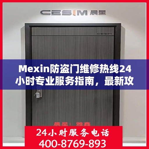 Mexin防盗门维修热线24小时专业服务指南，最新攻略与电话速查