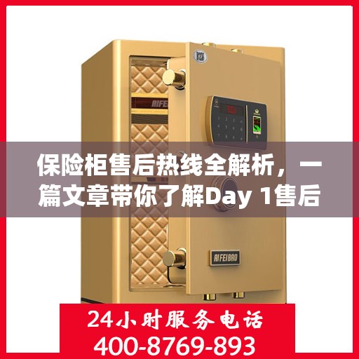保险柜售后热线全解析，一篇文章带你了解Day 1售后无忧服务