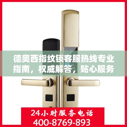 德奥西指纹锁客服热线专业指南，权威解答，贴心服务