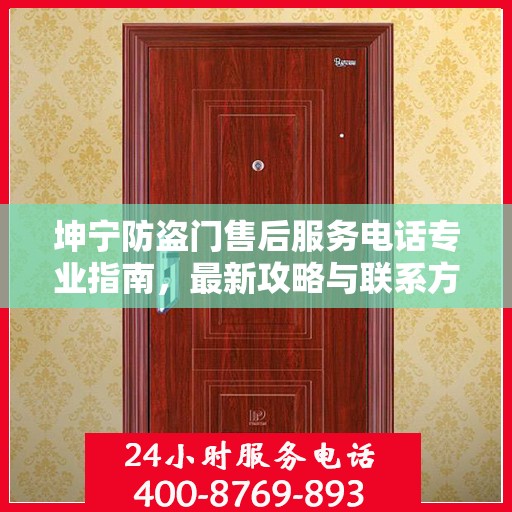 坤宁防盗门售后服务电话专业指南，最新攻略与联系方式揭秘