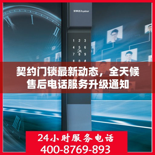 契约门锁最新动态，全天候售后电话服务升级通知
