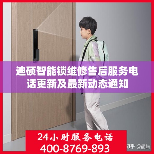 迪硕智能锁维修售后服务电话更新及最新动态通知