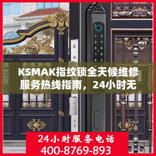 KSMAK指纹锁全天候维修服务热线指南，24小时无忧维修攻略