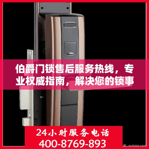 伯爵门锁售后服务热线，专业权威指南，解决您的锁事无忧！