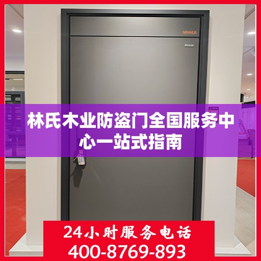 林氏木业防盗门全国服务中心一站式指南