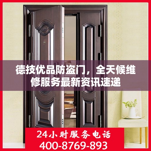 德技优品防盗门，全天候维修服务最新资讯速递