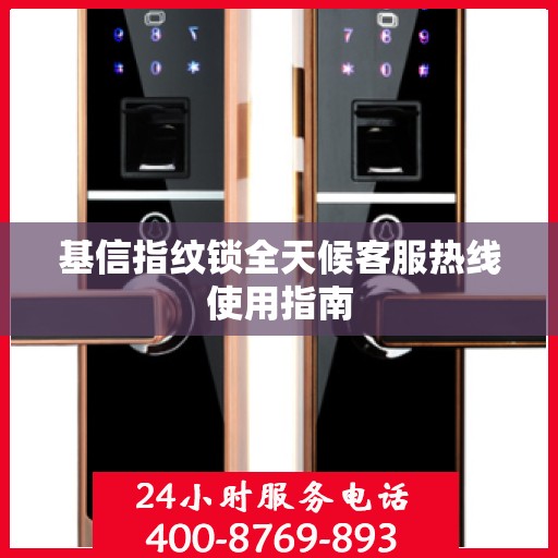基信指纹锁全天候客服热线使用指南