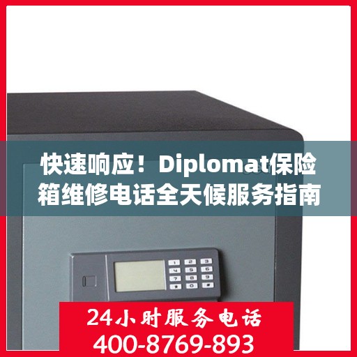 快速响应！Diplomat保险箱维修电话全天候服务指南