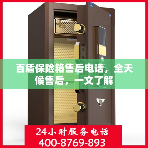 百盾保险箱售后电话，全天候售后，一文了解