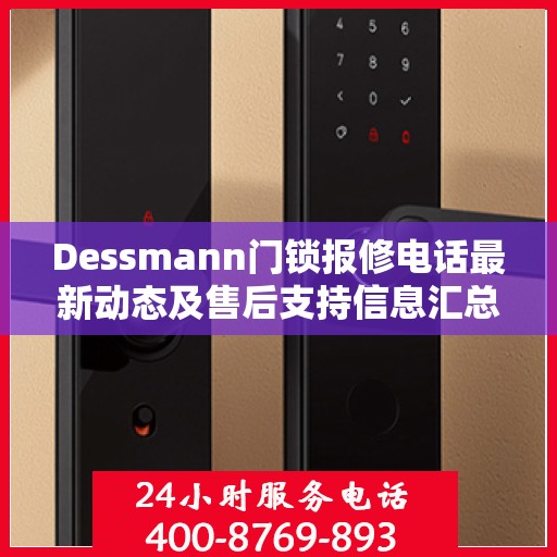 Dessmann门锁报修电话最新动态及售后支持信息汇总