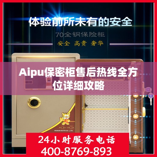 Aipu保密柜售后热线全方位详细攻略