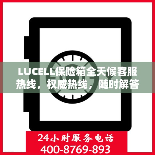 LUCELL保险箱全天候客服热线，权威热线，随时解答您的疑问