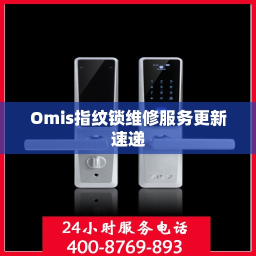Omis指纹锁维修服务更新速递