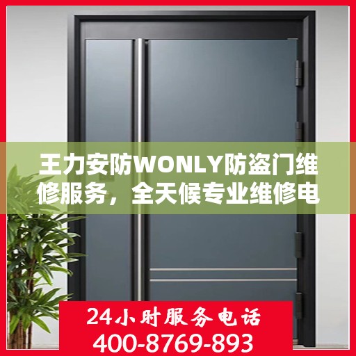 王力安防WONLY防盗门维修服务，全天候专业维修电话权威发布