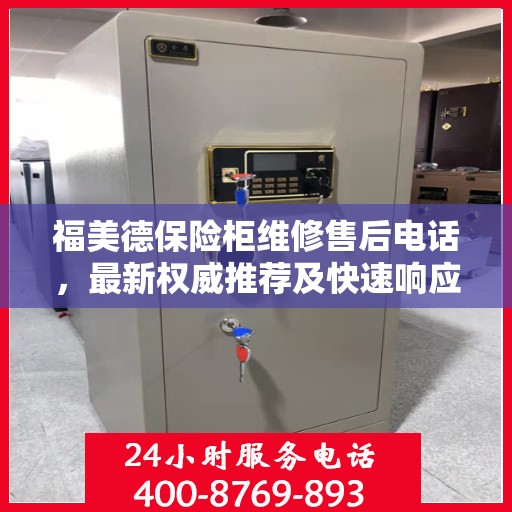 福美德保险柜维修售后电话，最新权威推荐及快速响应服务