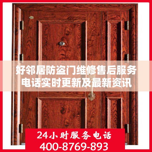 好邻居防盗门维修售后服务电话实时更新及最新资讯