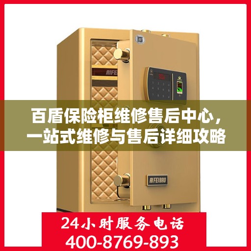 百盾保险柜维修售后中心，一站式维修与售后详细攻略
