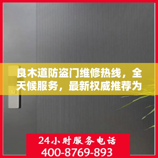 良木道防盗门维修热线，全天候服务，最新权威推荐为您护航