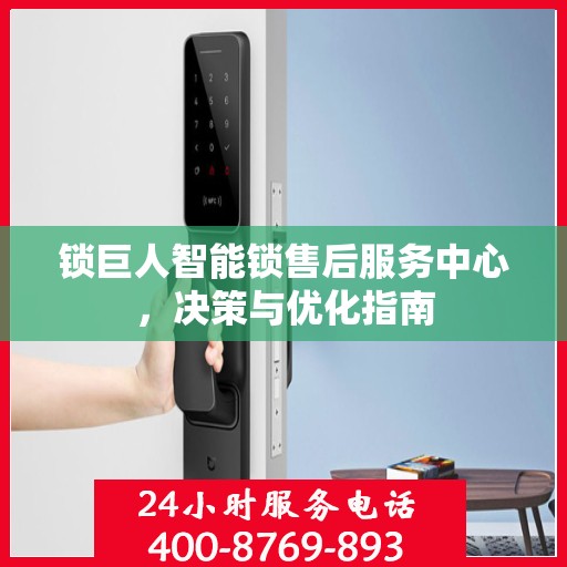 锁巨人智能锁售后服务中心，决策与优化指南