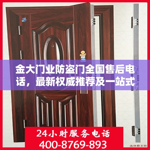 金大门业防盗门全国售后电话，最新权威推荐及一站式服务支持
