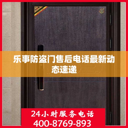 乐事防盗门售后电话最新动态速递