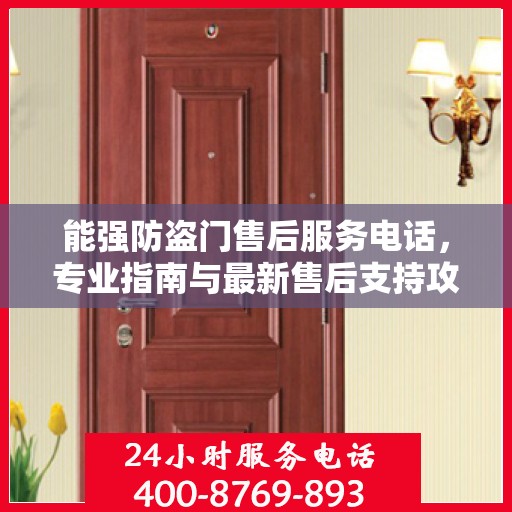 能强防盗门售后服务电话，专业指南与最新售后支持攻略