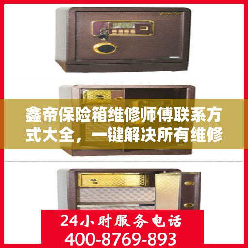 鑫帝保险箱维修师傅联系方式大全，一键解决所有维修难题