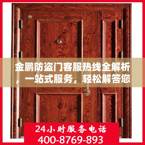 金鹏防盗门客服热线全解析，一站式服务，轻松解答您的疑惑