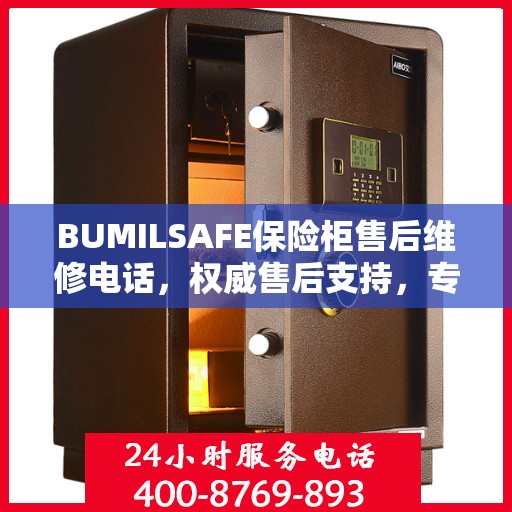 BUMILSAFE保险柜售后维修电话，权威售后支持，专业保障您的安全需求
