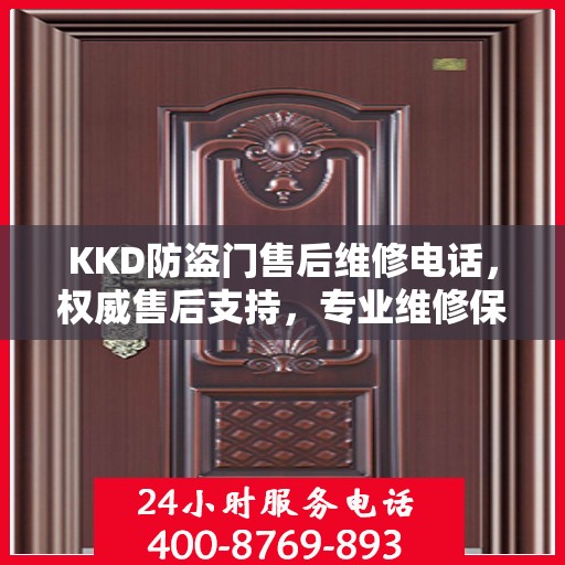 KKD防盗门售后维修电话，权威售后支持，专业维修保障安全之门