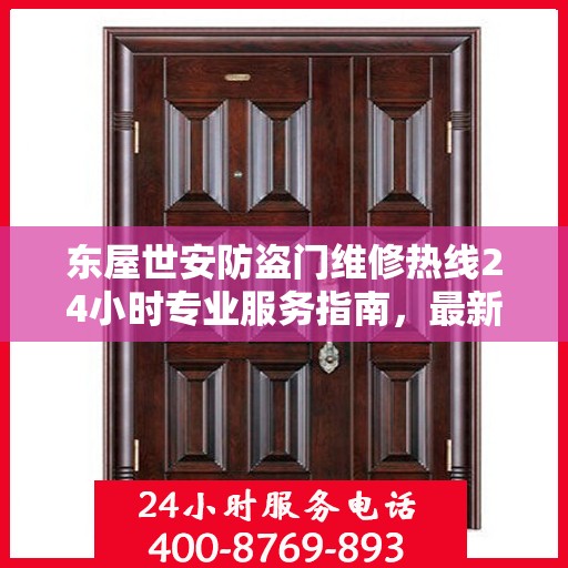 东屋世安防盗门维修热线24小时专业服务指南，最新维修攻略及维修电话发布