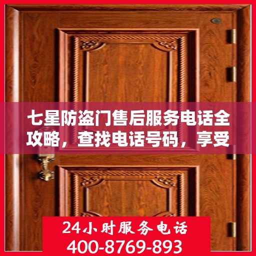 七星防盗门售后服务电话全攻略，查找电话号码，享受全面服务体验