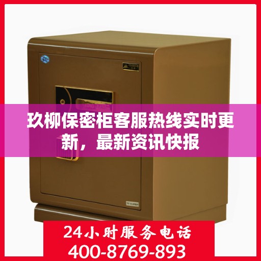 玖柳保密柜客服热线实时更新，最新资讯快报