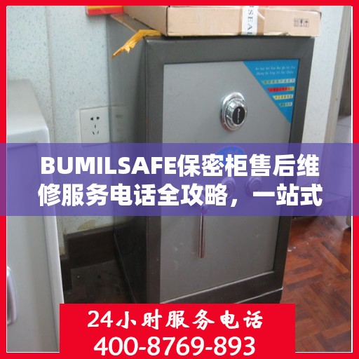 BUMILSAFE保密柜售后维修服务电话全攻略，一站式解决您的维修烦恼