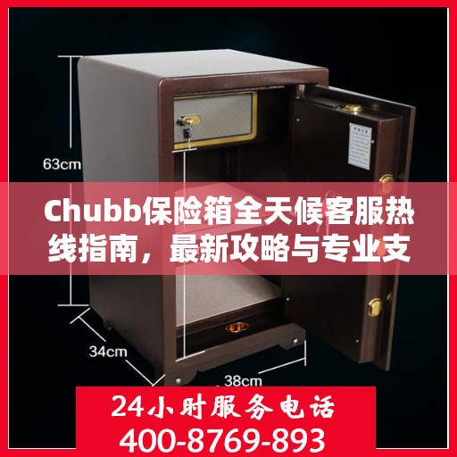 Chubb保险箱全天候客服热线指南，最新攻略与专业支持
