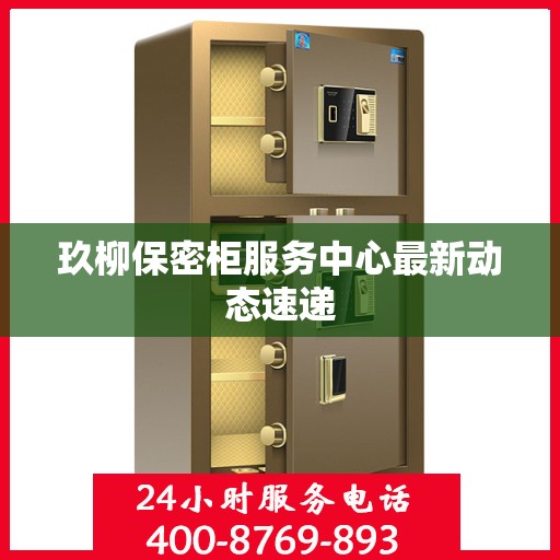 玖柳保密柜服务中心最新动态速递