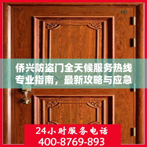 侨兴防盗门全天候服务热线专业指南，最新攻略与应急响应