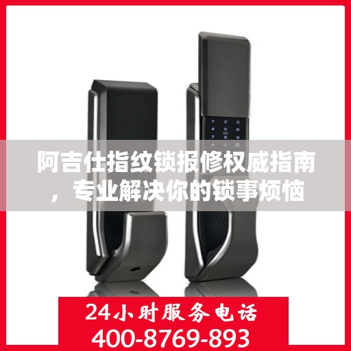 阿吉仕指纹锁报修权威指南，专业解决你的锁事烦恼