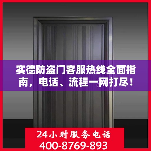 实德防盗门客服热线全面指南，电话、流程一网打尽！