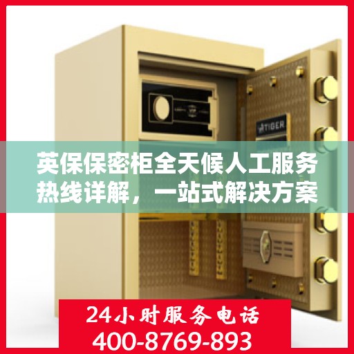 英保保密柜全天候人工服务热线详解，一站式解决方案，保障您的安全需求