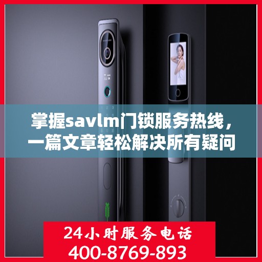 掌握savlm门锁服务热线，一篇文章轻松解决所有疑问