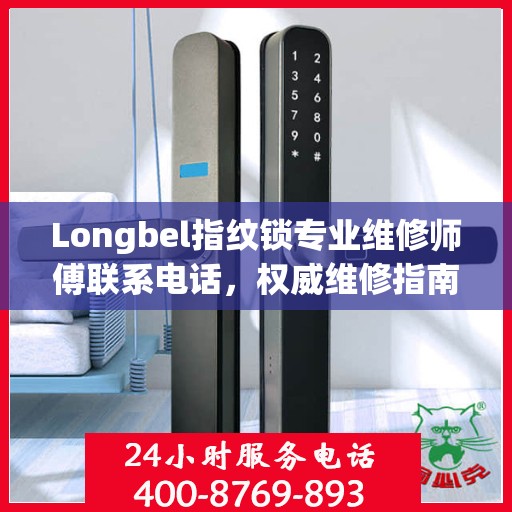 Longbel指纹锁专业维修师傅联系电话，权威维修指南
