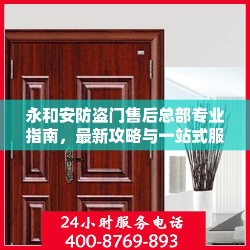 永和安防盗门售后总部专业指南，最新攻略与一站式服务体验