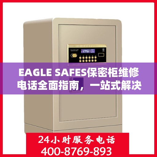 EAGLE SAFES保密柜维修电话全面指南，一站式解决您的维修需求