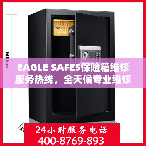 EAGLE SAFES保险箱维修服务热线，全天候专业维修，权威保障安全