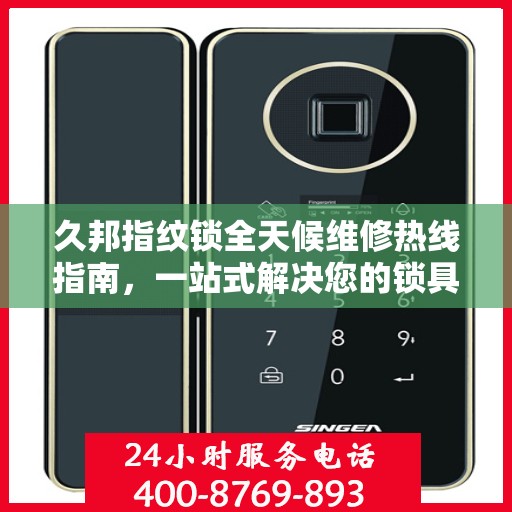 久邦指纹锁全天候维修热线指南，一站式解决您的锁具问题