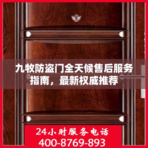 九牧防盗门全天候售后服务指南，最新权威推荐