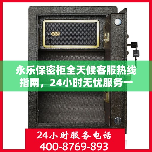 永乐保密柜全天候客服热线指南，24小时无忧服务一探究竟